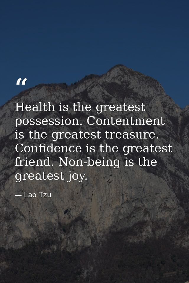 Health is the greatest possession. Contentment is the greatest treasure. Confidence is the greatest friend. Non-being is — Lao Tzu