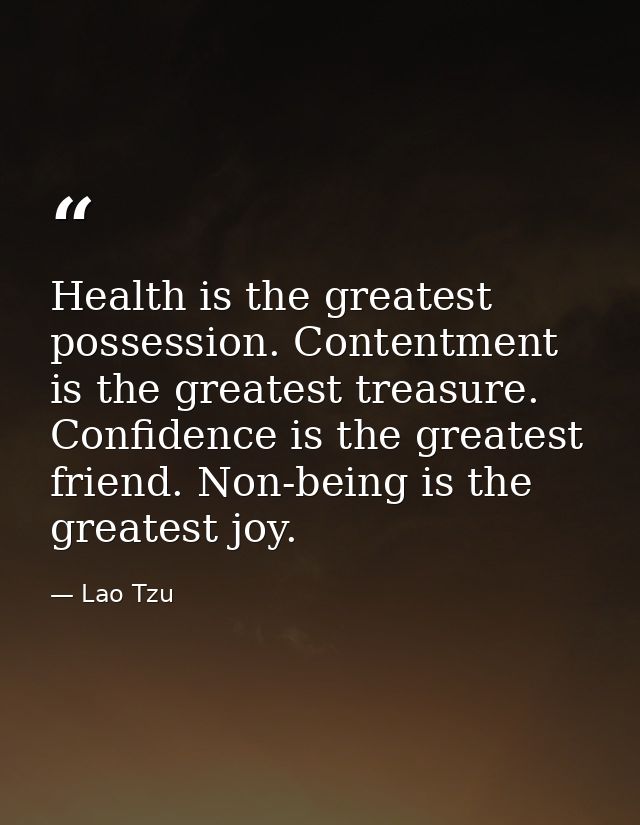 Health is the greatest possession. Contentment is the greatest treasure. Confidence is the greatest friend. Non-being is — Lao Tzu
