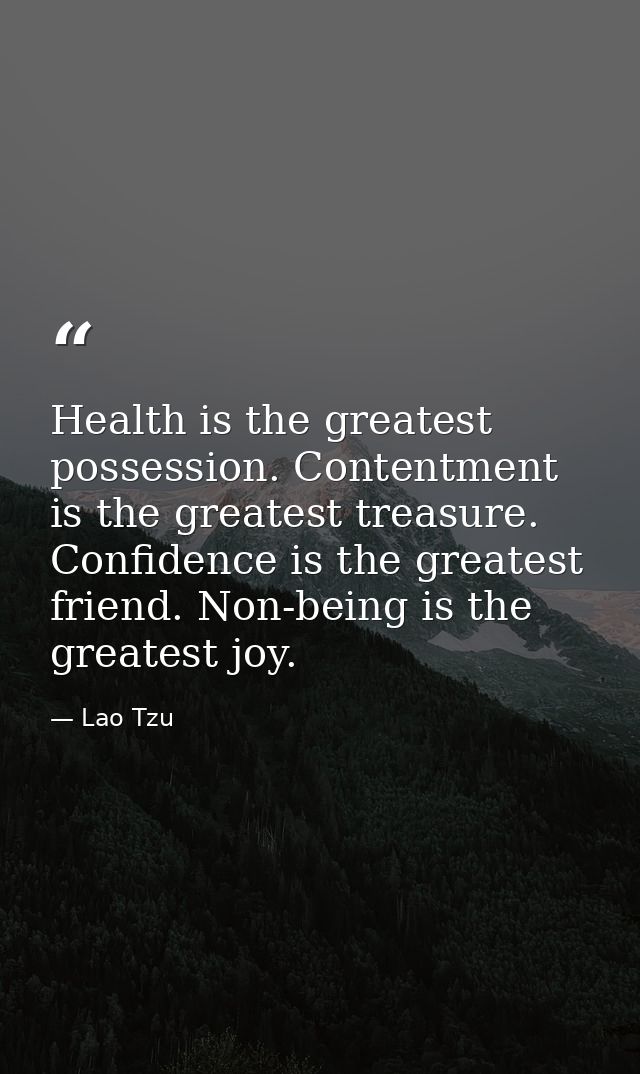 Health is the greatest possession. Contentment is the greatest treasure. Confidence is the greatest friend. Non-being is — Lao Tzu
