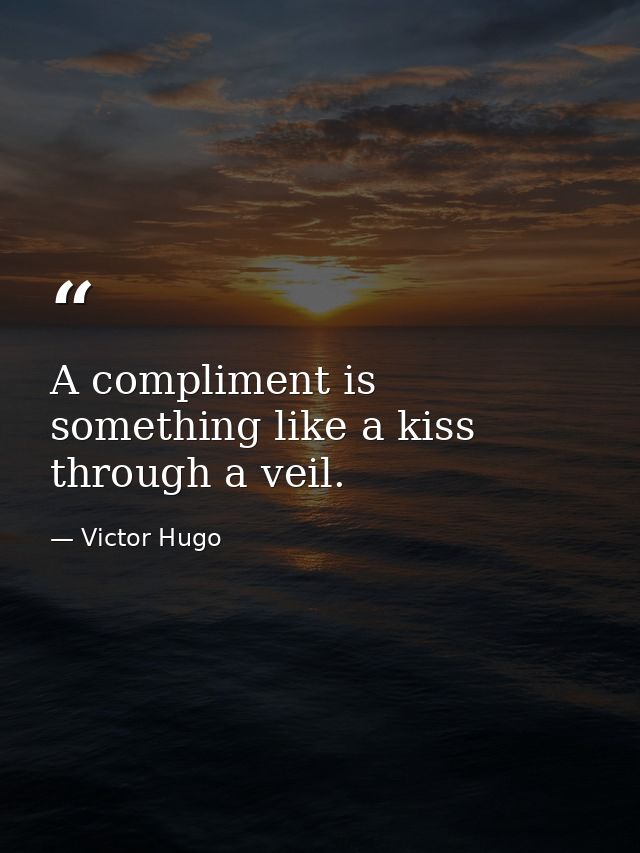 A compliment is something like a kiss through a veil. — Victor Hugo