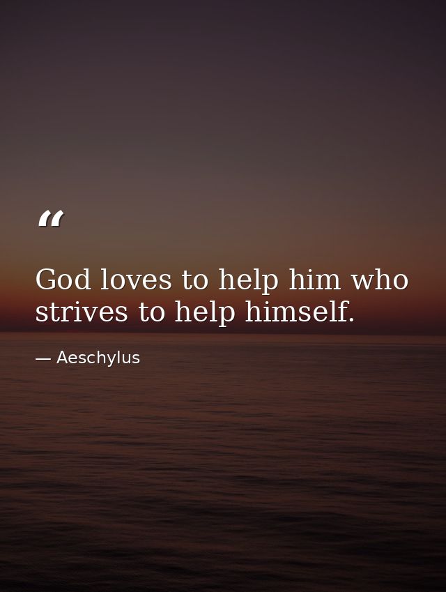 God loves to help him who strives to help himself. — Aeschylus
