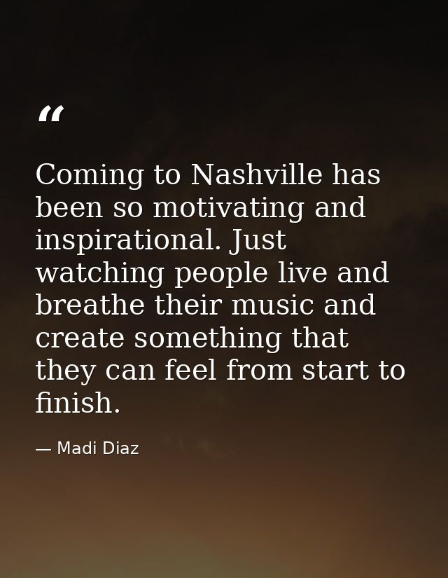 Coming to Nashville has been so motivating and inspirational. Just watching people live and breathe their music and crea — Madi Diaz