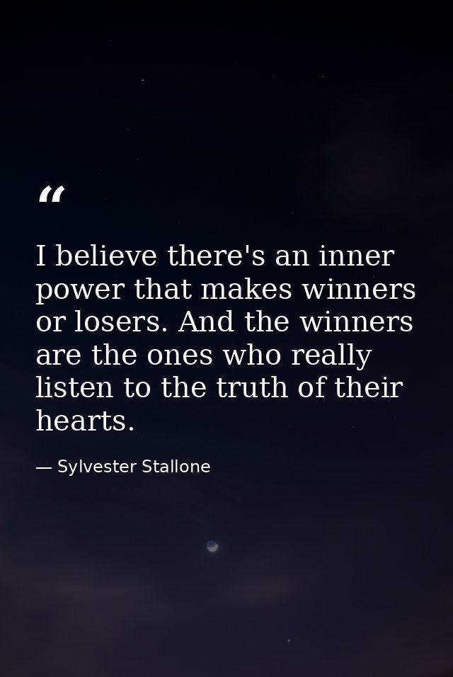 I believe there's an inner power that makes winners or losers. And the winners are the ones who really listen to the tru — Sylvester Stallone