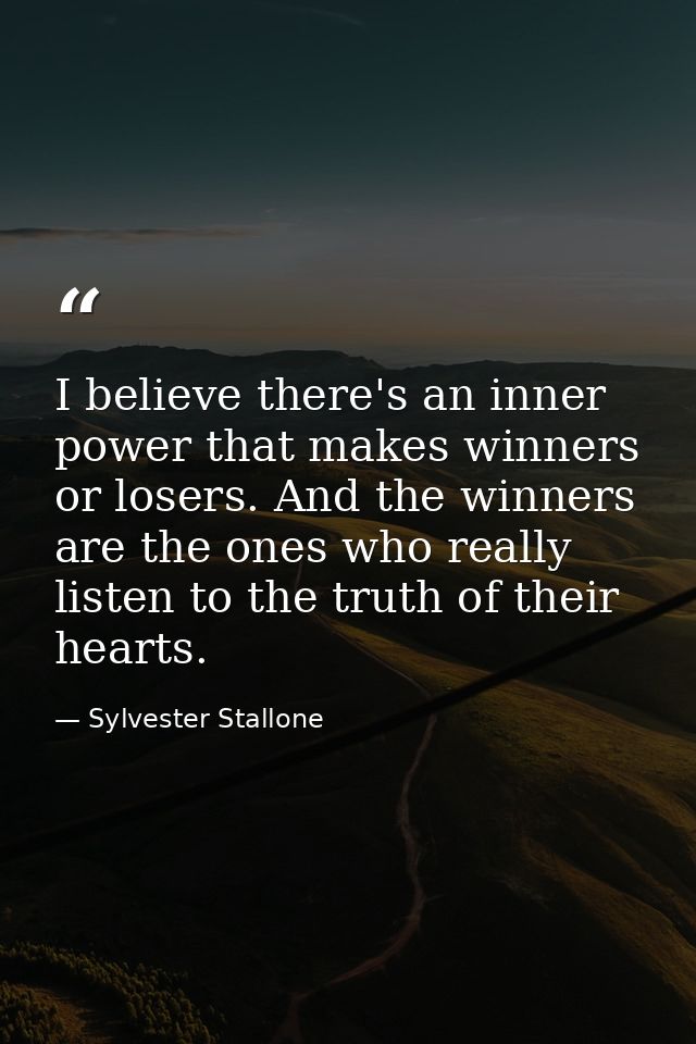 I believe there's an inner power that makes winners or losers. And the winners are the ones who really listen to the tru — Sylvester Stallone
