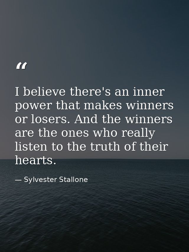 I believe there's an inner power that makes winners or losers. And the winners are the ones who really listen to the tru — Sylvester Stallone