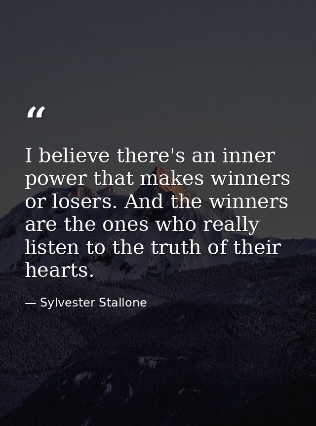 I believe there's an inner power that makes winners or losers. And the winners are the ones who really listen to the tru — Sylvester Stallone