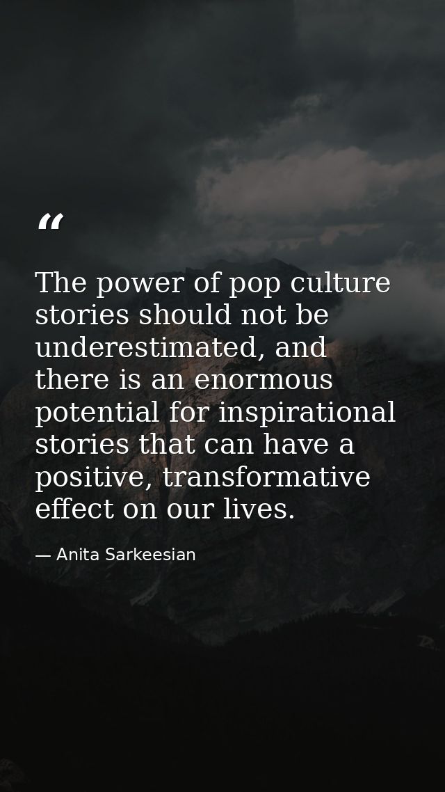 The power of pop culture stories should not be underestimated, and there is an enormous potential for inspirational stor — Anita Sarkeesian