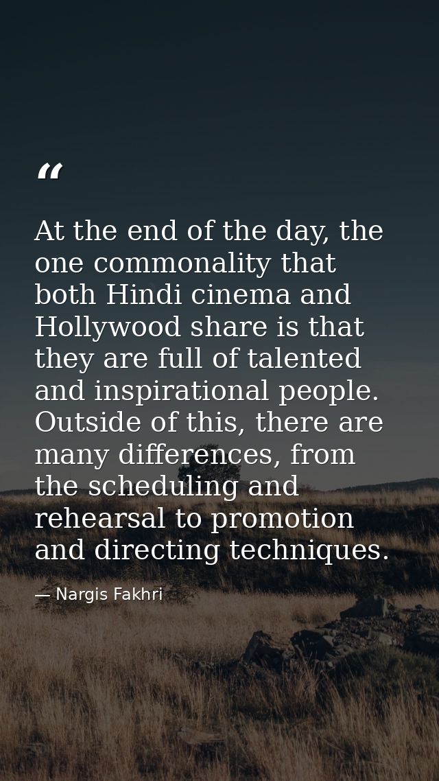 At the end of the day, the one commonality that both Hindi cinema and Hollywood share is that they are full of talented  — Nargis Fakhri