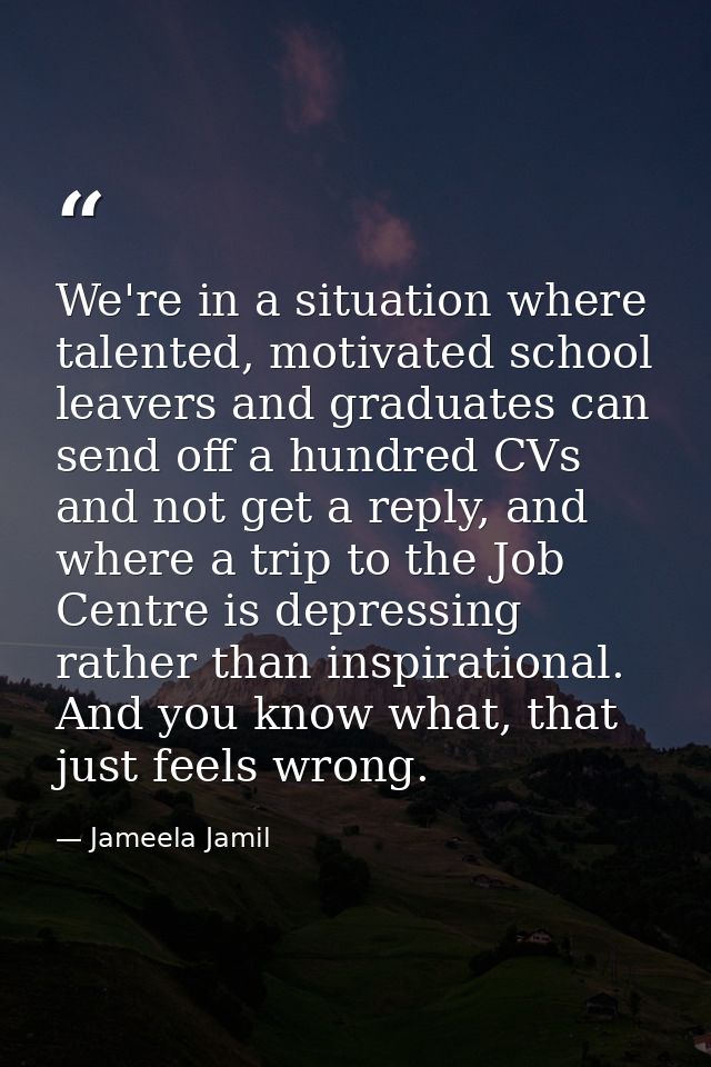 We're in a situation where talented, motivated school leavers and graduates can send off a hundred CVs and not get a rep — Jameela Jamil