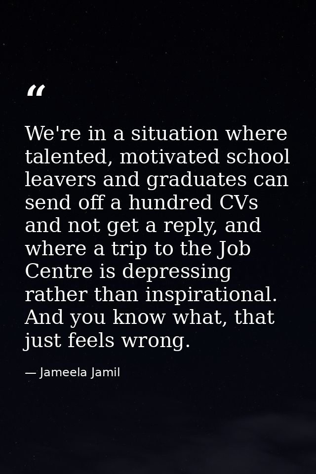 We're in a situation where talented, motivated school leavers and graduates can send off a hundred CVs and not get a rep — Jameela Jamil