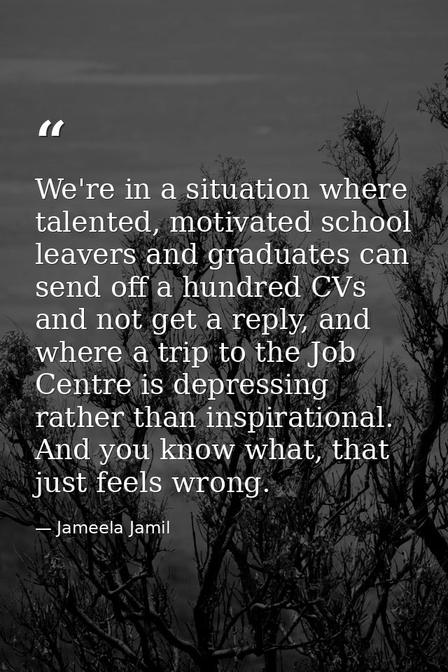 We're in a situation where talented, motivated school leavers and graduates can send off a hundred CVs and not get a rep — Jameela Jamil