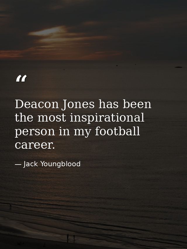 Deacon Jones has been the most inspirational person in my football career. — Jack Youngblood