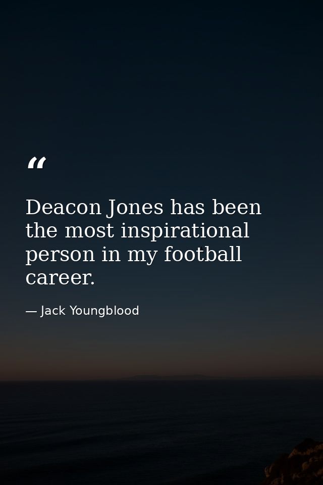 Deacon Jones has been the most inspirational person in my football career. — Jack Youngblood