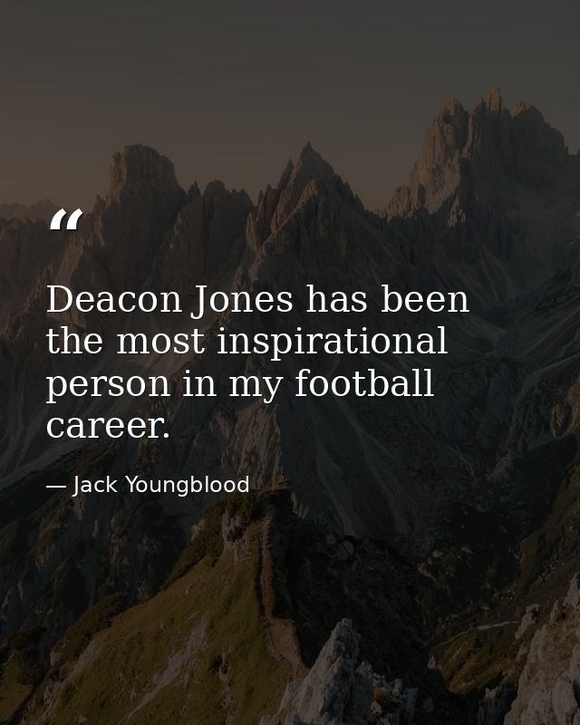 Deacon Jones has been the most inspirational person in my football career. — Jack Youngblood