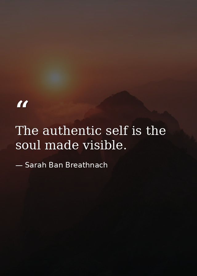 The authentic self is the soul made visible. — Sarah Ban Breathnach