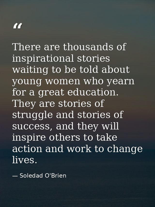 There are thousands of inspirational stories waiting to be told about young women who yearn for a great education. They  — Soledad O'Brien