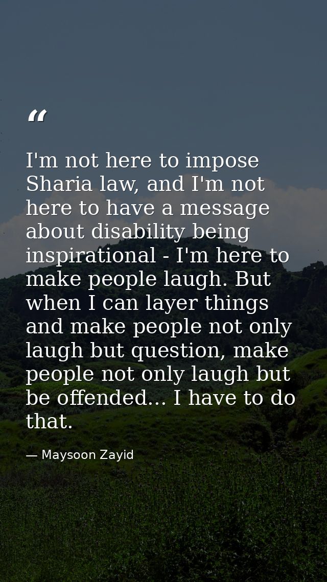 I'm not here to impose Sharia law, and I'm not here to have a message about disability being inspirational - I'm here to — Maysoon Zayid
