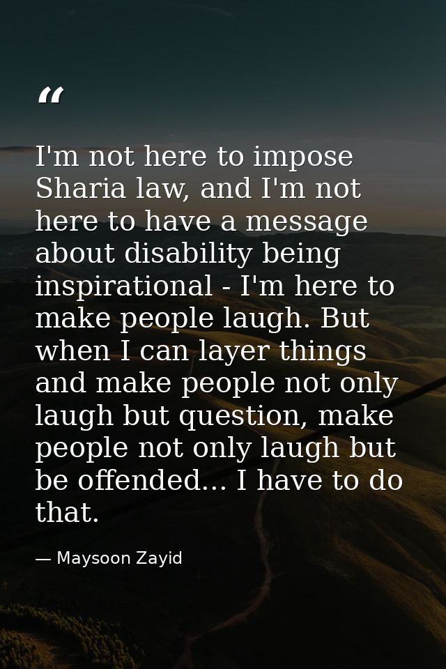 I'm not here to impose Sharia law, and I'm not here to have a message about disability being inspirational - I'm here to — Maysoon Zayid