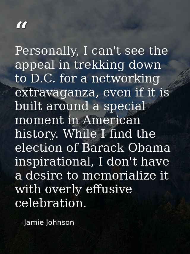 Personally, I can't see the appeal in trekking down to D.C. for a networking extravaganza, even if it is built around a  — Jamie Johnson