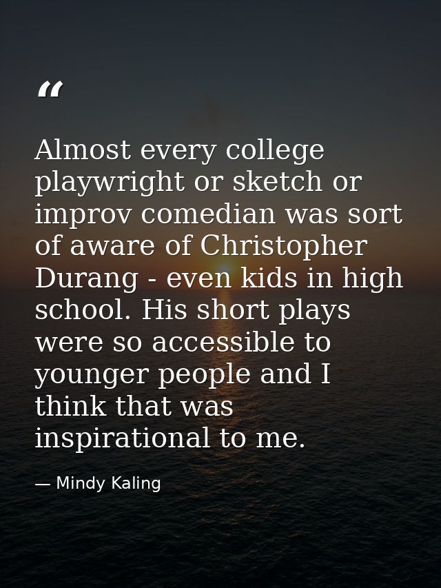 Almost every college playwright or sketch or improv comedian was sort of aware of Christopher Durang - even kids in high — Mindy Kaling