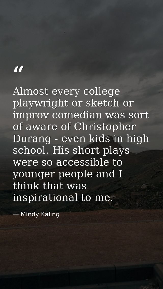 Almost every college playwright or sketch or improv comedian was sort of aware of Christopher Durang - even kids in high — Mindy Kaling