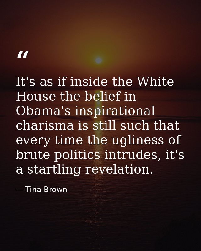 It's as if inside the White House the belief in Obama's inspirational charisma is still such that every time the uglines — Tina Brown