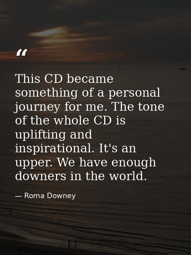 This CD became something of a personal journey for me. The tone of the whole CD is uplifting and inspirational. It's an  — Roma Downey