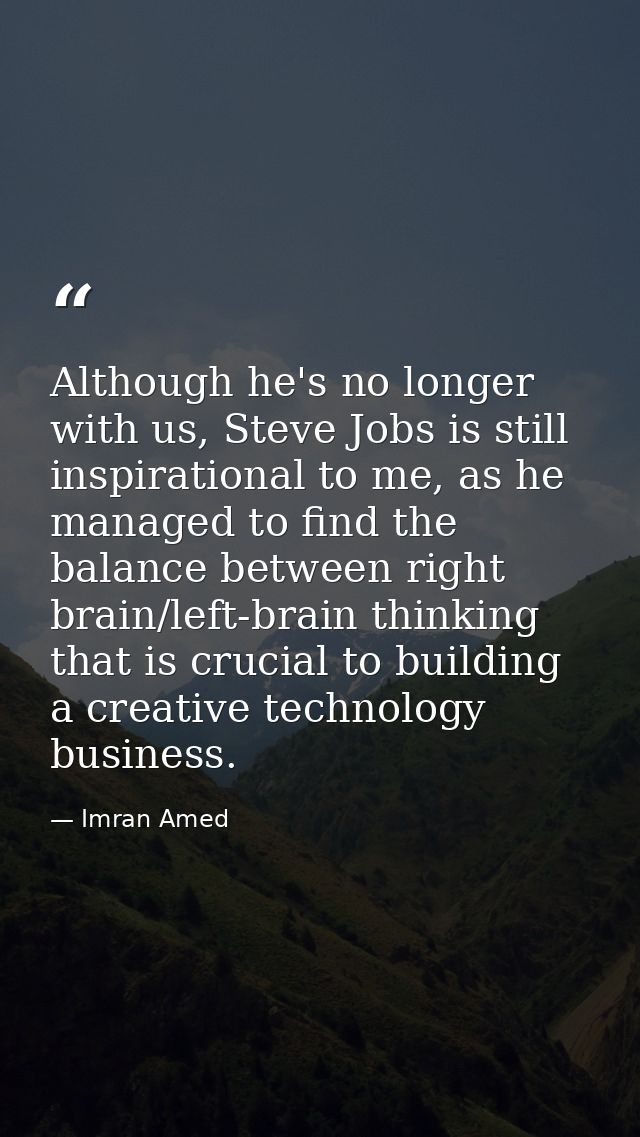 Although he's no longer with us, Steve Jobs is still inspirational to me, as he managed to find the balance between righ — Imran Amed