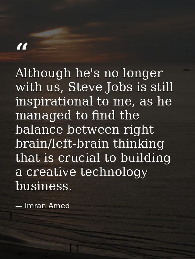 Although he's no longer with us, Steve Jobs is still inspirational to me, as he managed to find the balance between righ — Imran Amed