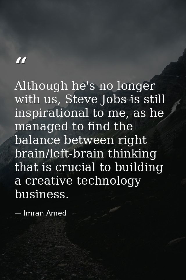 Although he's no longer with us, Steve Jobs is still inspirational to me, as he managed to find the balance between righ — Imran Amed