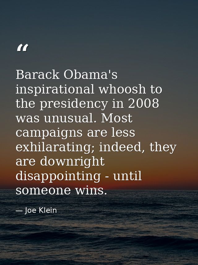 Barack Obama's inspirational whoosh to the presidency in 2008 was unusual. Most campaigns are less exhilarating; indeed, — Joe Klein