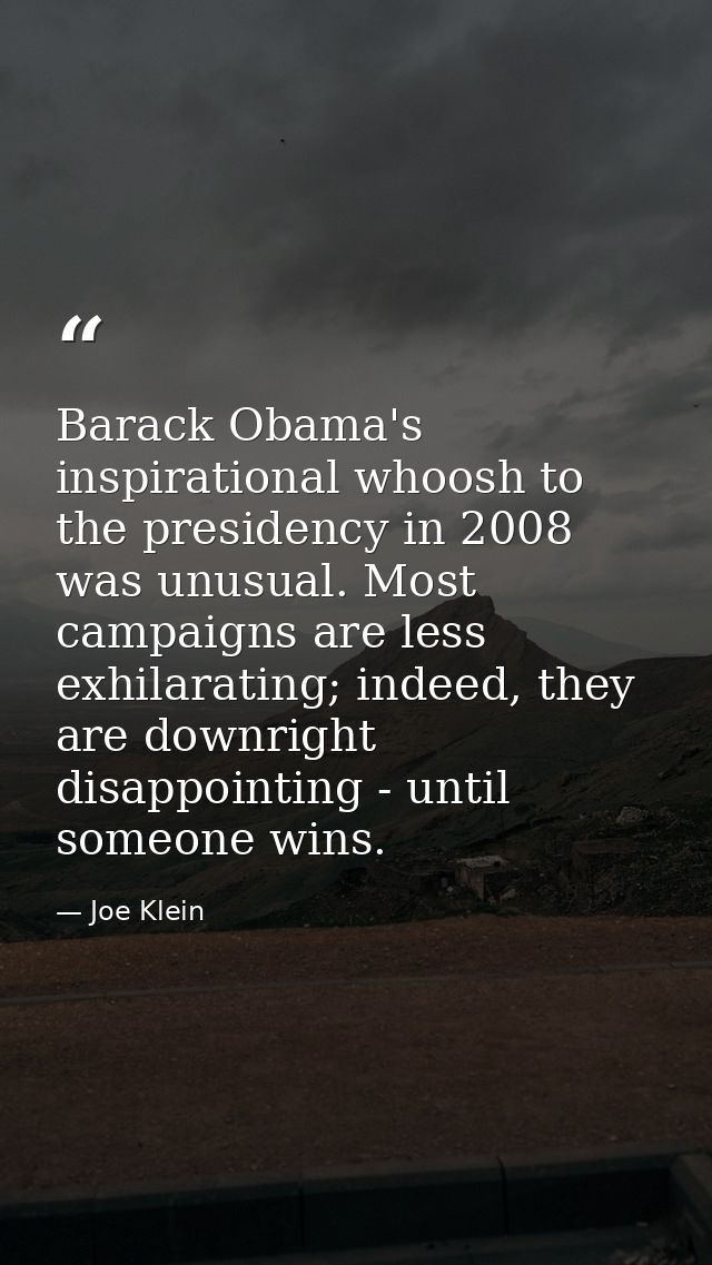 Barack Obama's inspirational whoosh to the presidency in 2008 was unusual. Most campaigns are less exhilarating; indeed, — Joe Klein