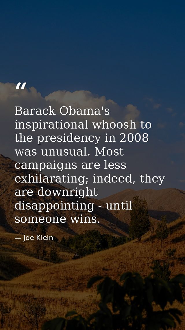 Barack Obama's inspirational whoosh to the presidency in 2008 was unusual. Most campaigns are less exhilarating; indeed, — Joe Klein