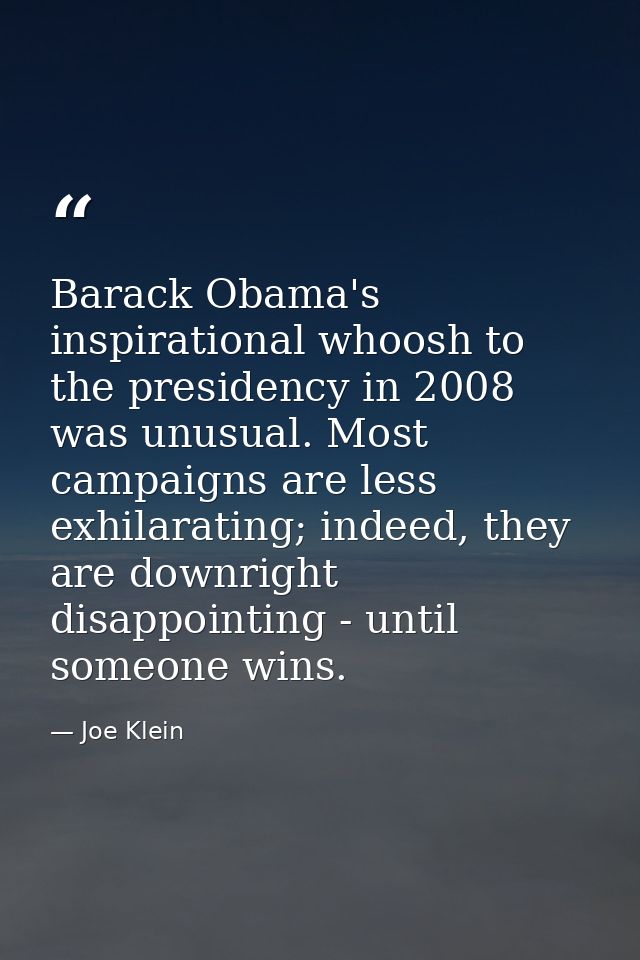 Barack Obama's inspirational whoosh to the presidency in 2008 was unusual. Most campaigns are less exhilarating; indeed, — Joe Klein