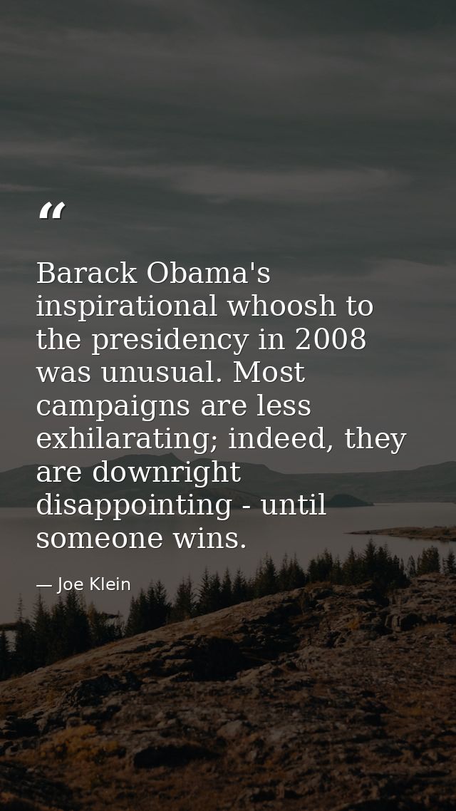 Barack Obama's inspirational whoosh to the presidency in 2008 was unusual. Most campaigns are less exhilarating; indeed, — Joe Klein