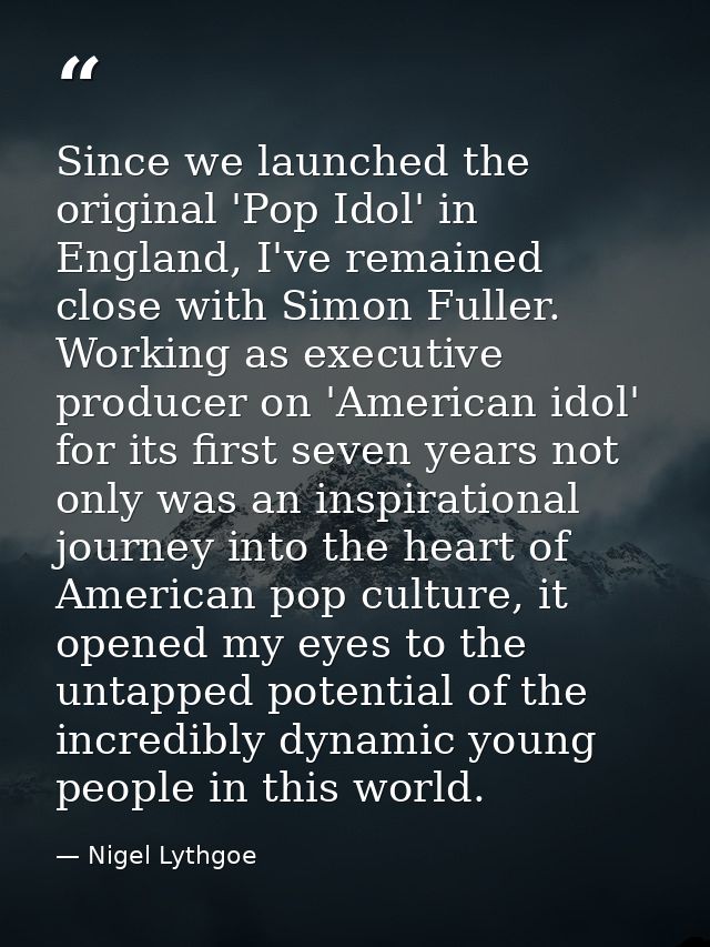 Since we launched the original 'Pop Idol' in England, I've remained close with Simon Fuller. Working as executive produc — Nigel Lythgoe