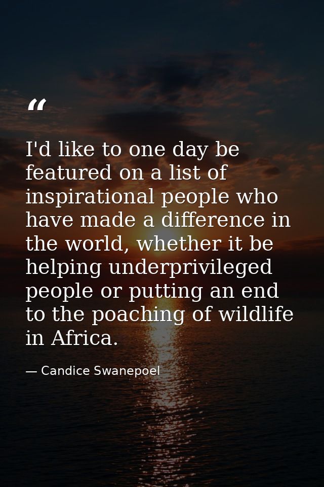 I'd like to one day be featured on a list of inspirational people who have made a difference in the world, whether it be — Candice Swanepoel
