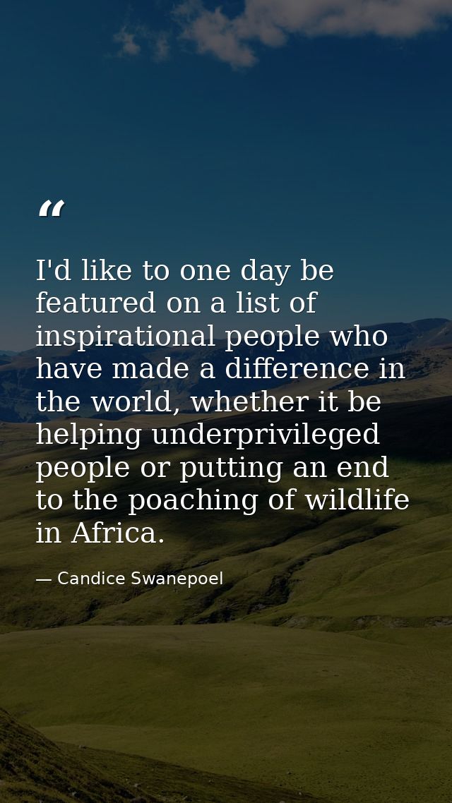 I'd like to one day be featured on a list of inspirational people who have made a difference in the world, whether it be — Candice Swanepoel