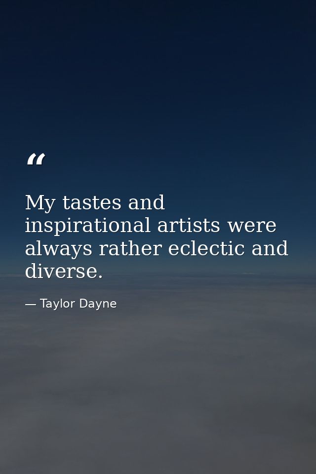 My tastes and inspirational artists were always rather eclectic and diverse. — Taylor Dayne