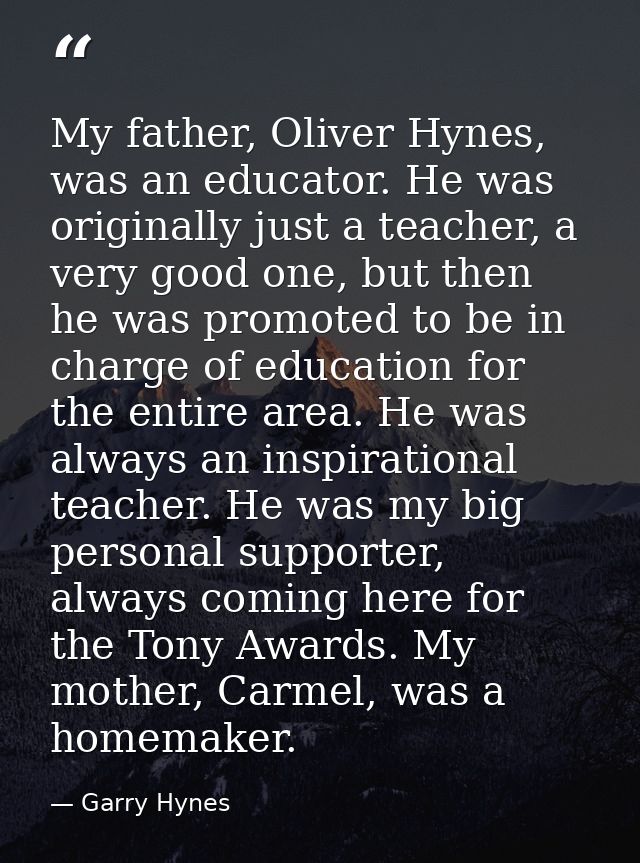 My father, Oliver Hynes, was an educator. He was originally just a teacher, a very good one, but then he was promoted to — Garry Hynes