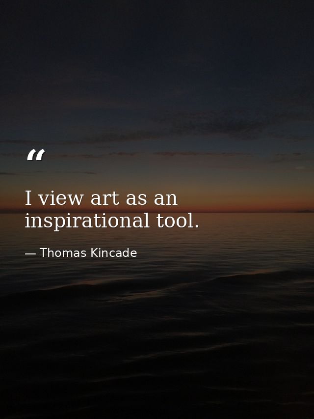 I view art as an inspirational tool. — Thomas Kincade