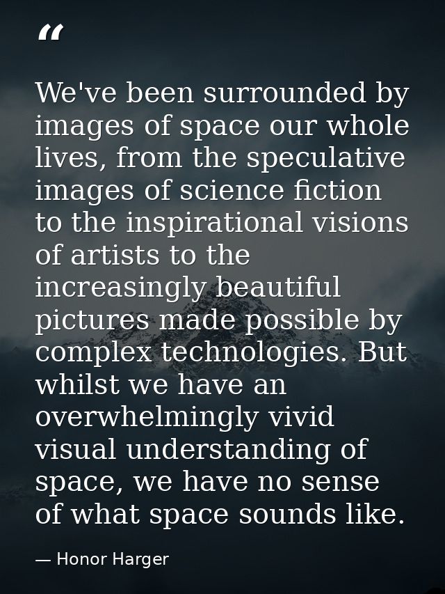 We've been surrounded by images of space our whole lives, from the speculative images of science fiction to the inspirat — Honor Harger