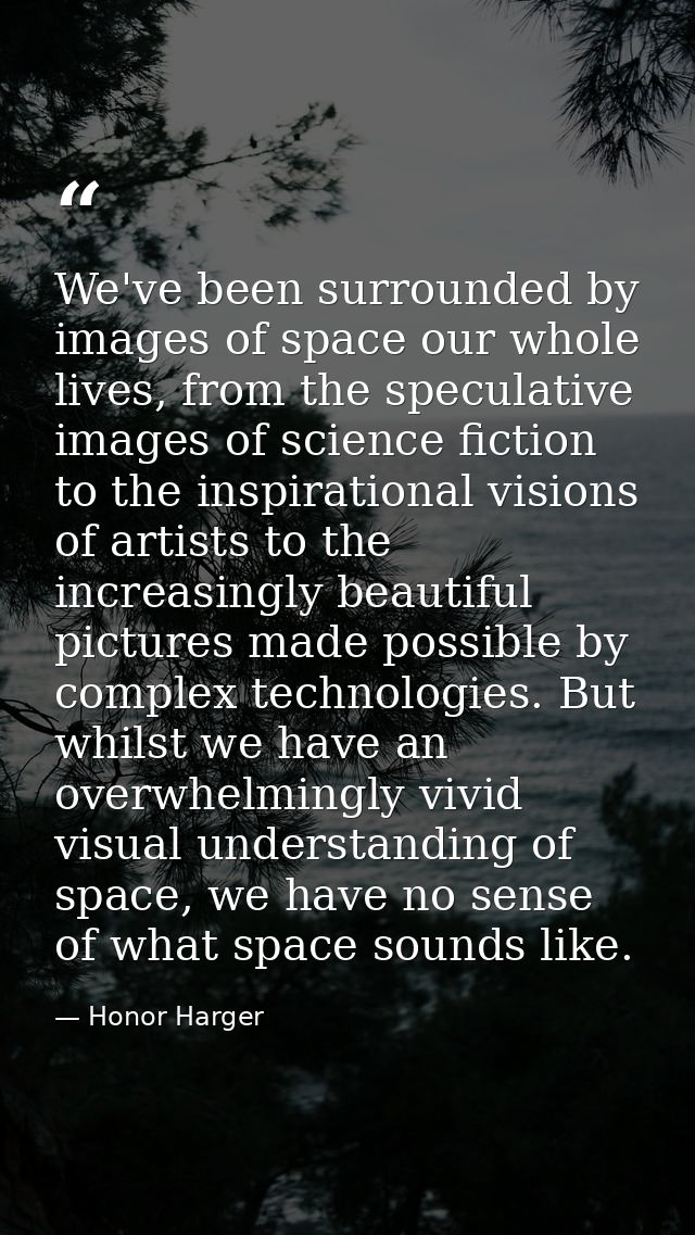 We've been surrounded by images of space our whole lives, from the speculative images of science fiction to the inspirat — Honor Harger