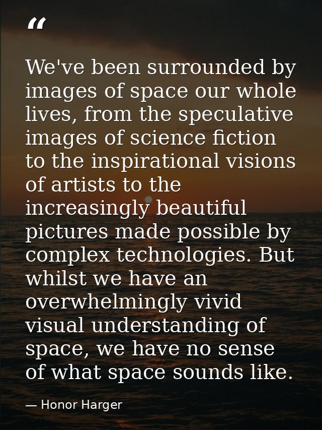 We've been surrounded by images of space our whole lives, from the speculative images of science fiction to the inspirat — Honor Harger
