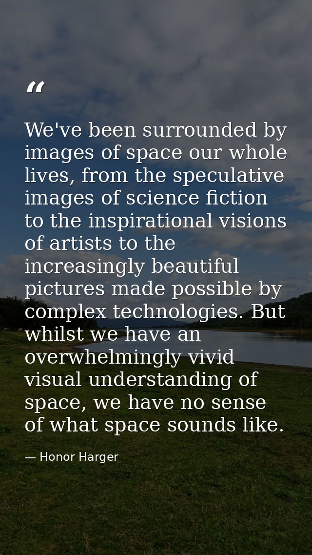 We've been surrounded by images of space our whole lives, from the speculative images of science fiction to the inspirat — Honor Harger