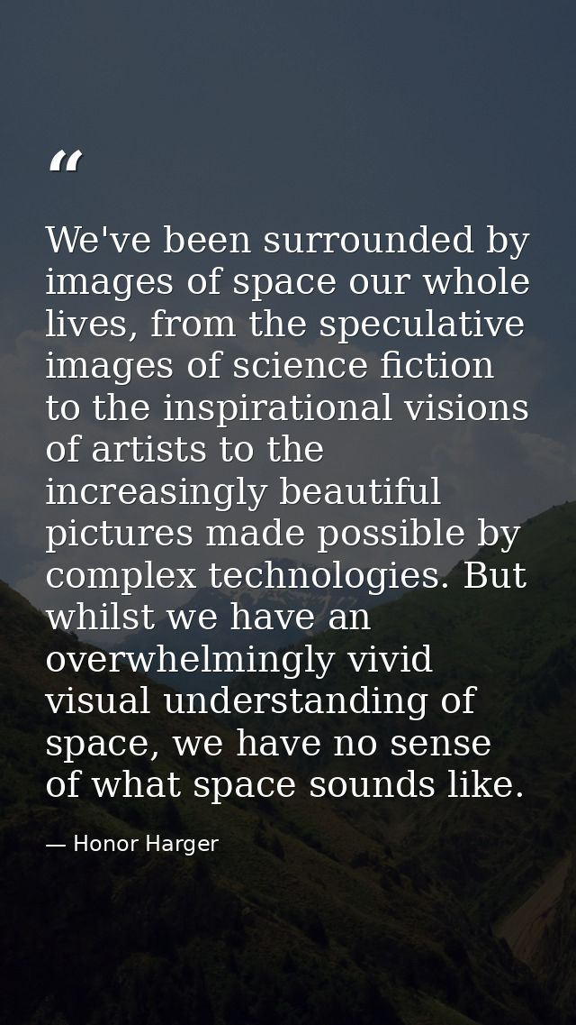 We've been surrounded by images of space our whole lives, from the speculative images of science fiction to the inspirat — Honor Harger