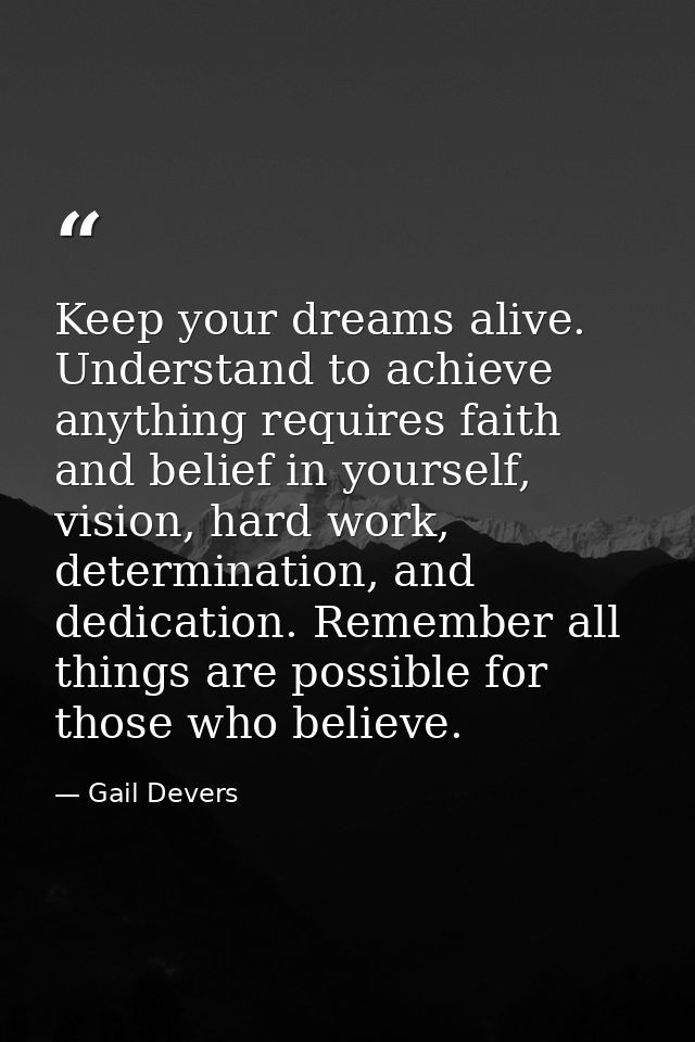 Keep your dreams alive. Understand to achieve anything requires faith and belief in yourself, vision, hard work, determi — Gail Devers