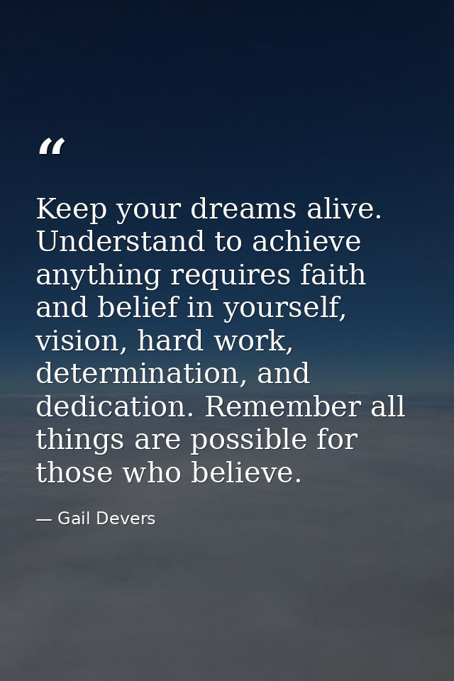 Keep your dreams alive. Understand to achieve anything requires faith and belief in yourself, vision, hard work, determi — Gail Devers