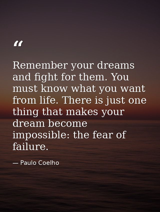 Remember your dreams and fight for them. You must know what you want from life. There is just one thing that makes your  — Paulo Coelho