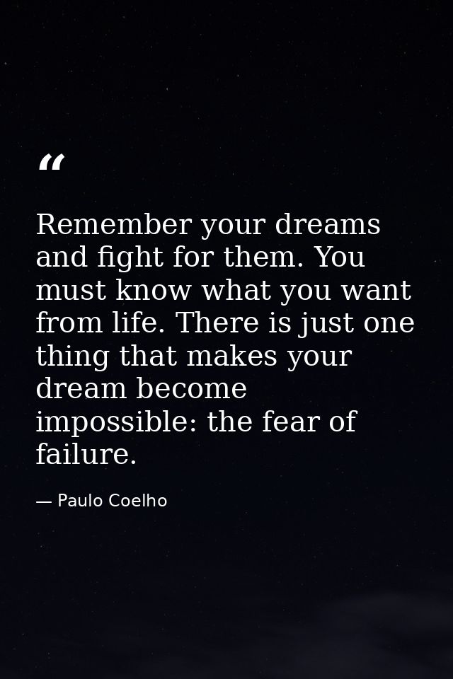 Remember your dreams and fight for them. You must know what you want from life. There is just one thing that makes your  — Paulo Coelho